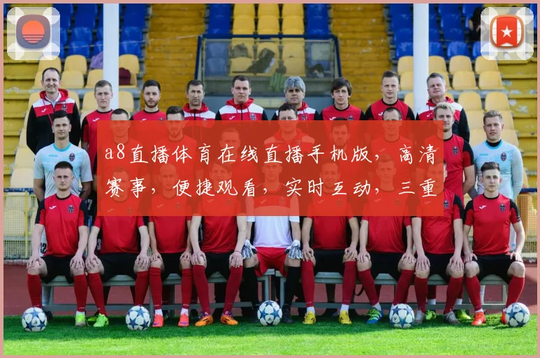 a8直播体育在线直播手机版，高清赛事，便捷观看，实时互动，三重福利，不容错过
